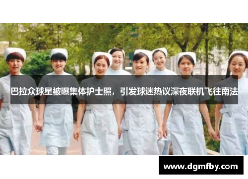巴拉众球星被曝集体护士照，引发球迷热议深夜联机飞往南法
