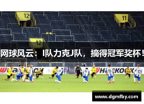 网球风云：I队力克J队，摘得冠军奖杯！