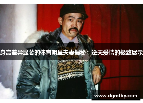 身高差异显著的体育明星夫妻揭秘：逆天爱情的极致展示