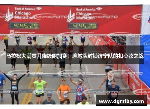 马拉松大满贯升降级附加赛：聊城队封锁济宁队的扣心弦之战