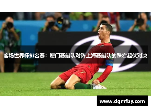 客场世界杯排名赛：厦门赛艇队对阵上海赛艇队的跌宕起伏对决